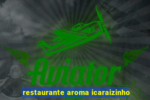 restaurante aroma icaraizinho